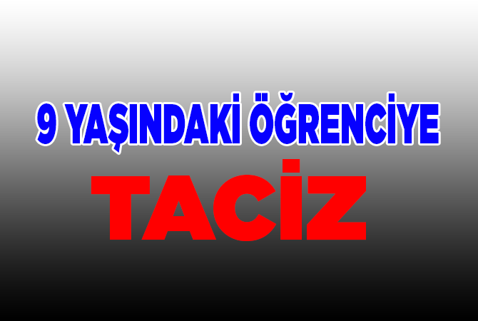 9 Yaşındaki Öğrenciyi Taciz Etti
