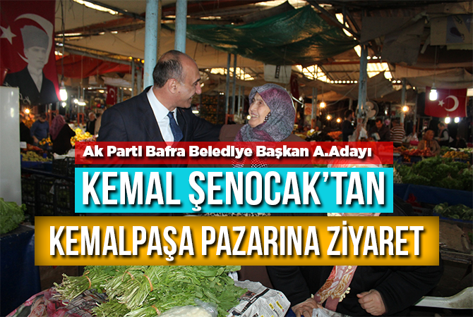 ŞENOCAK’TAN KEMALPAŞA PAZARINA ZİYARET