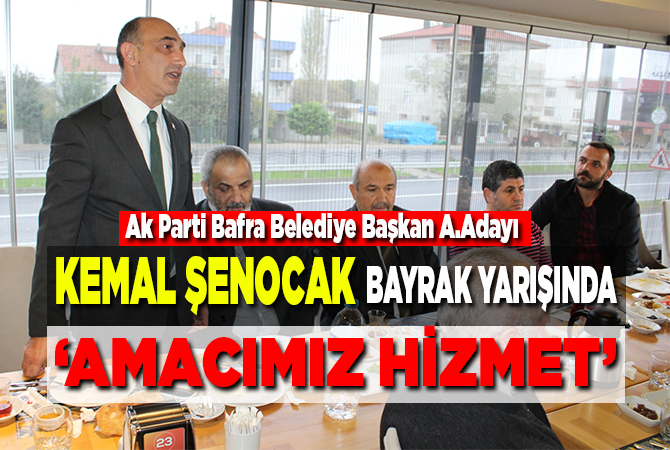 ŞENOCAK ‘’Bafra’mıza, hizmet etmek tek amacımızdır’’
