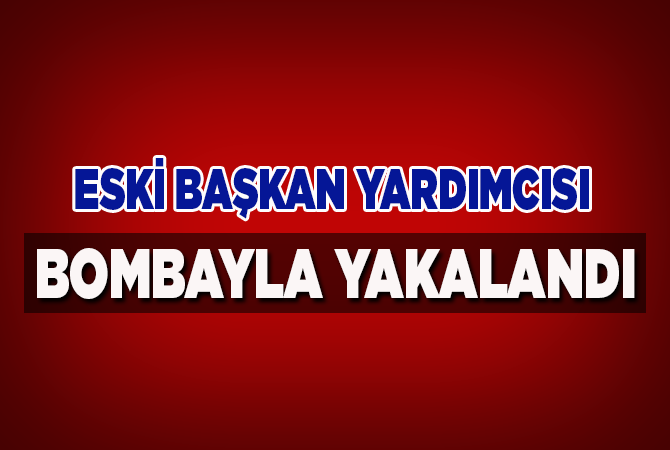 Eski Başkan Yardımcısı Bombayla Yakalandı