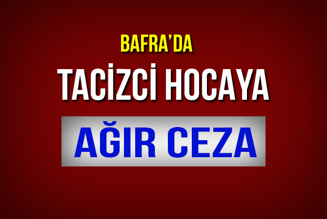TACİZCİ HOCAYA AĞIR CEZA