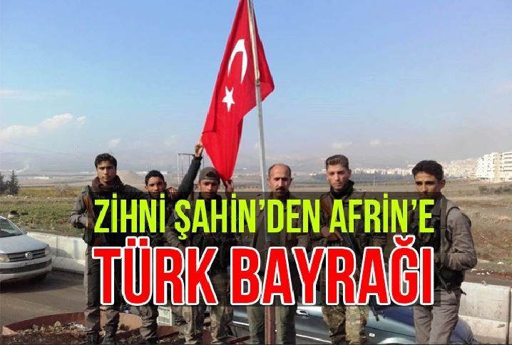 Zihni Şahin Afrin’e Türk Bayrağı Gönderdi