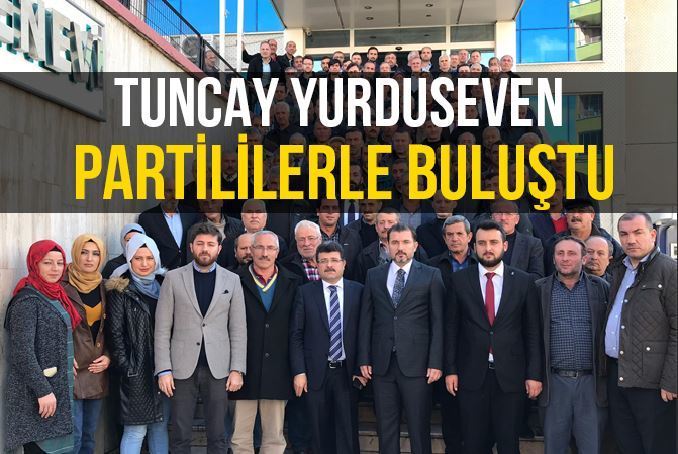 Tuncay Yurduseven Partililerle Buluştu