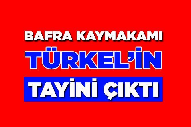 Bafra Kaymakamı Ali Fuat Türkel,in tayini çıktı