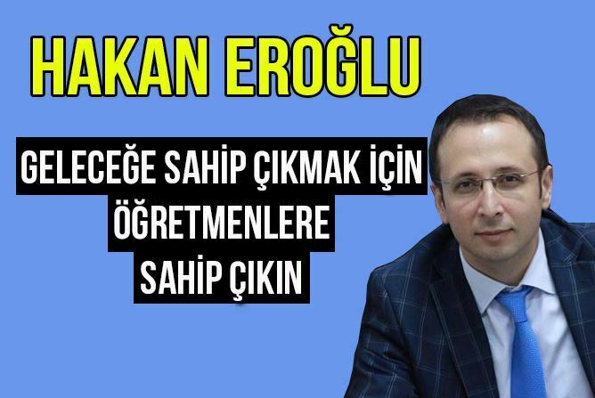 GELECEĞE SAHİP ÇIKMAK İÇİN ÖĞRETMENLERE SAHİP ÇIKIN