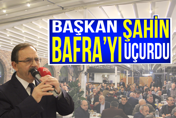 Başkan Şahin Bafra’yı Uçurdu