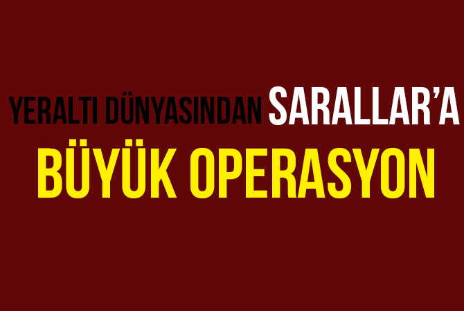 Sarallar’a Büyük Operasyon