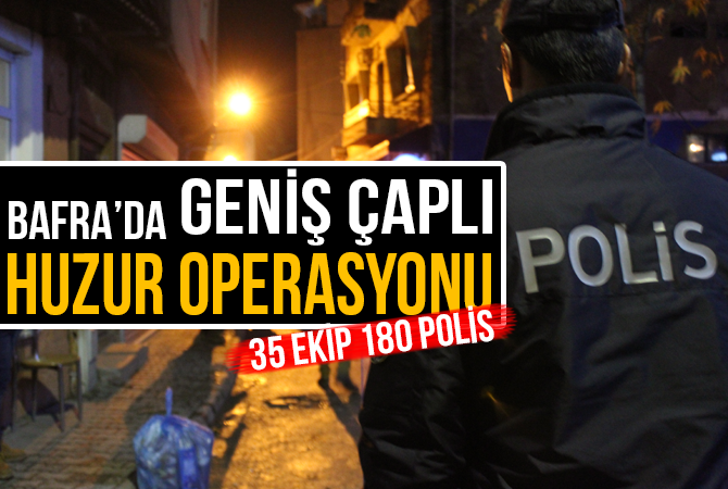 Bafra’da Geniş Çaplı Huzur Operasyonu