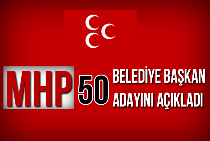 MHP 50 BELEDİYE BAŞKAN ADAYINI AÇIKLADI