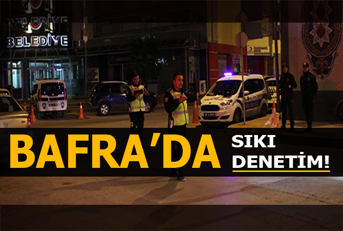 Bafra’ sıkı denetim