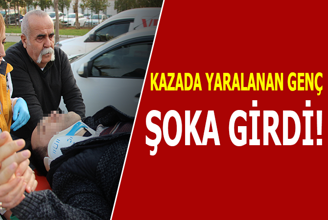 Kazada yaralanan genç şoka girdi