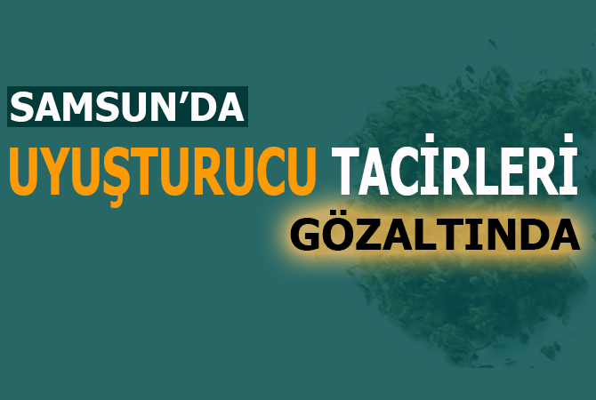 Samsun’da Uyuşturucu Tacirleri Gözaltında