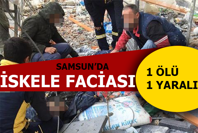 Samsun’da iskele faciası: 1 ölü 1 yaralı