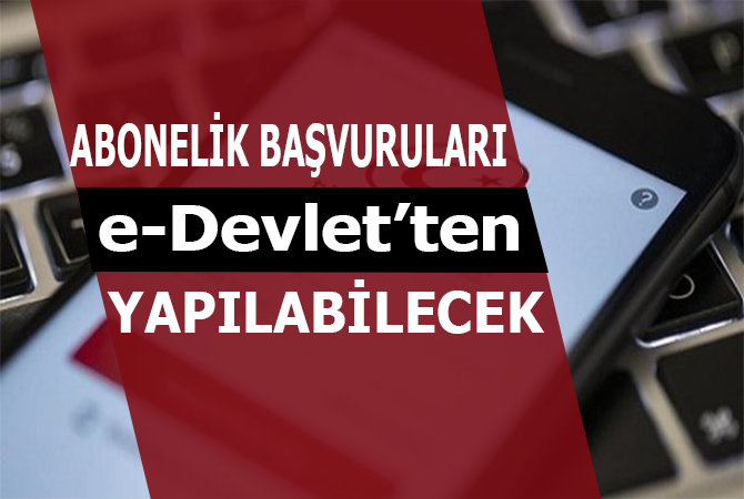 Abonelik başvuruları e-Devlet’ten yapılabilecek