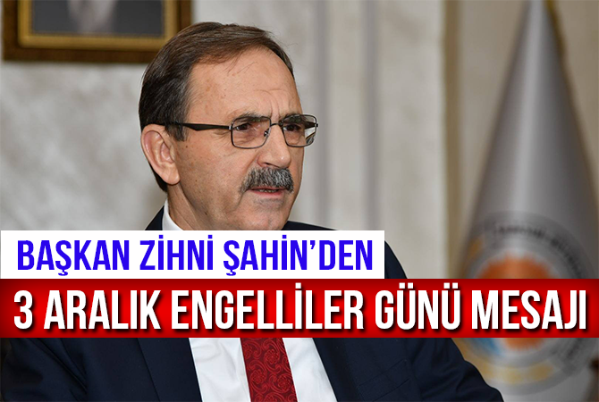 Başkan Zihni Şahin’den Engelliler Günü mesajı