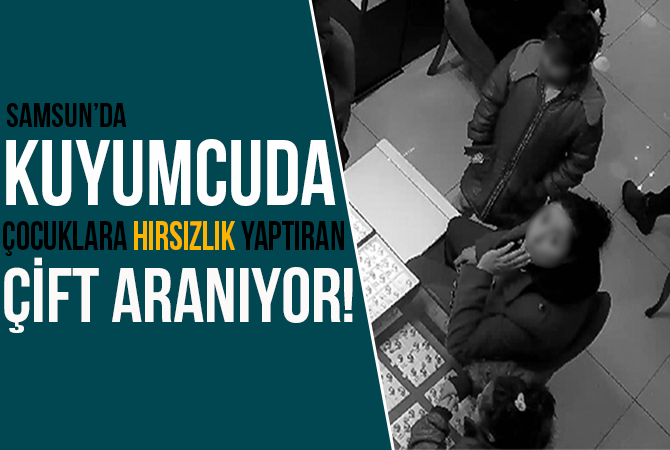 Kuyumcuda çocuklara hırsızlık yaptıran çift aranıyor