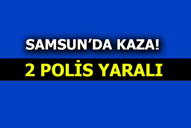  Samsun’da tır polis aracına çarptı: 2 polis yaralı