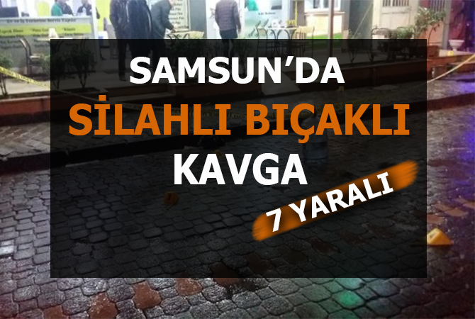 Samsun’da silah ve bıçaklar konuştu: 7 yaralı