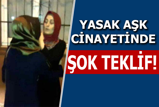 Yasak aşk cinayetinde ŞOK TEKLİF!