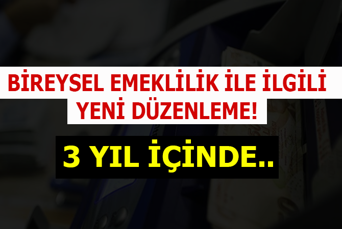 Bireysel emeklilik ile ilgili yeni düzenleme! 3 yıl içinde…