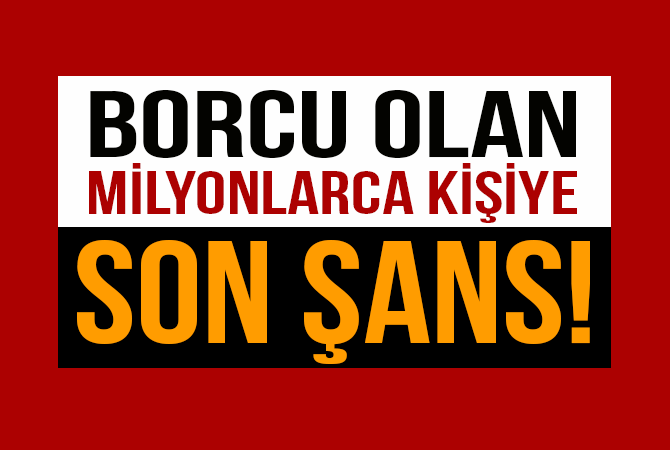 Borcu olan milyonlarca kişiye son şans!