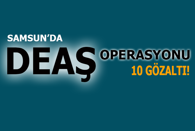 Samsun’da DEAŞ operasyonu: 10 Iraklıya gözaltı