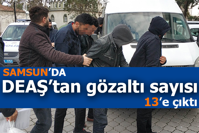 Samsun’da DEAŞ’tan gözaltı sayısı 13’e çıktı