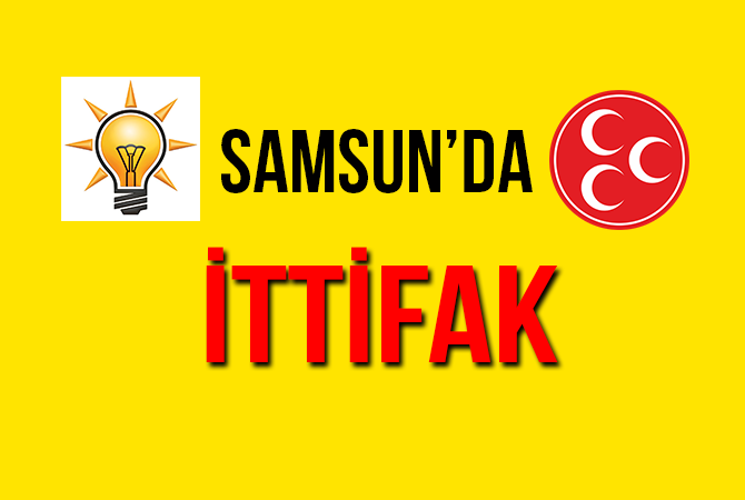 SAMSUN’DA AK PARTİ – MHP İTTİFAK YAPIYOR