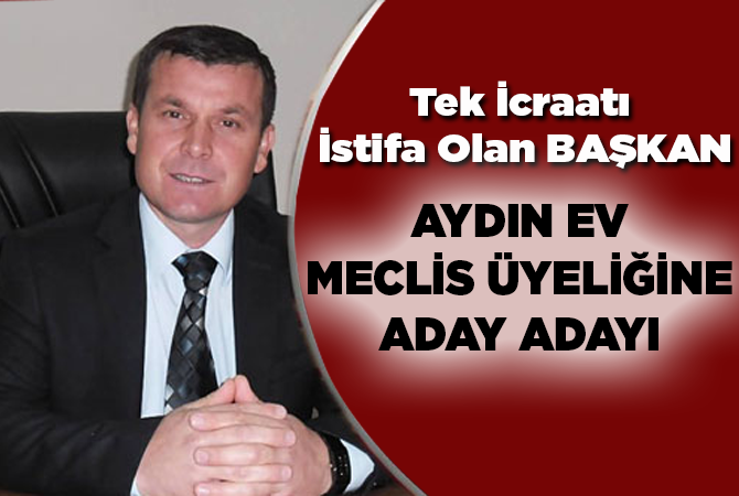 Aydın Ev,AK Parti’den Belediye Meclis Üyesi A.Adayı oldu.