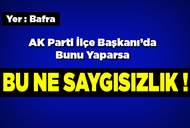 AK Parti ilçe Başkanı da bunu yaparsa