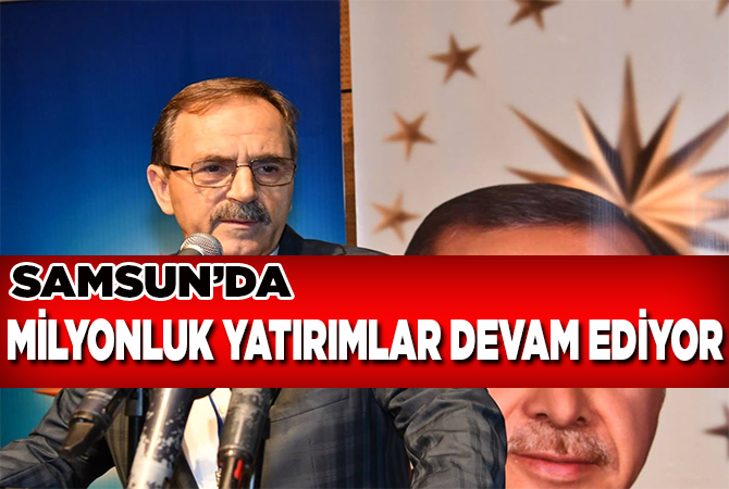 Samsun’da, 1 milyar 152 milyon liralık yatırımlar devam ediyor