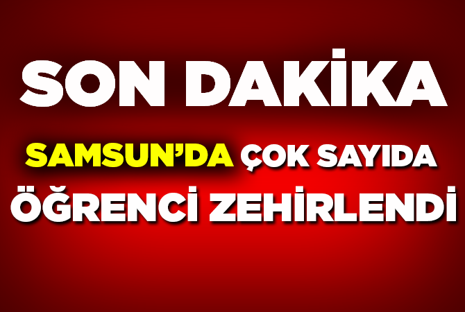 Samsun’da çok sayıda öğrenci zehirlendi