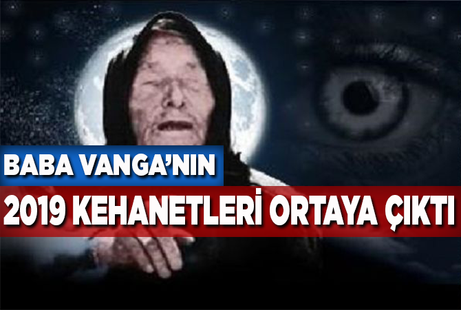 Baba Vanga’nın 2019 kehanetleri ortaya çıktı