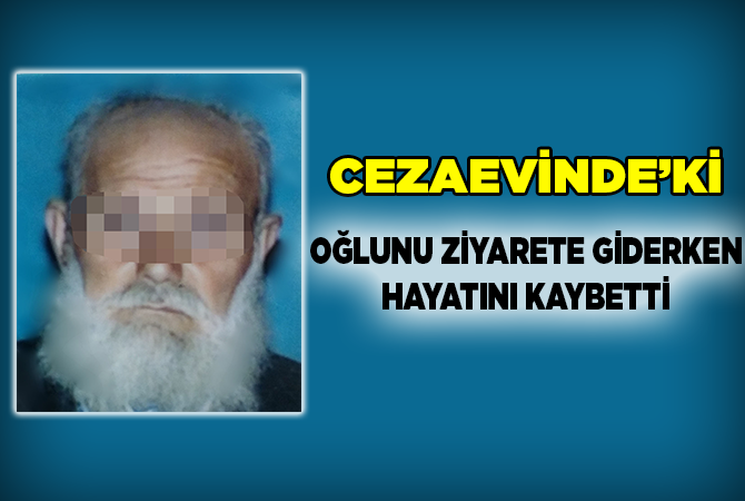 Cezaevindeki oğlunu ziyarete giderken kazada hayatını kaybetti