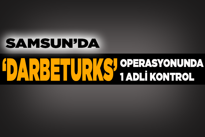 ‘Darbeturks’ operasyonunda 1 adli kontrol
