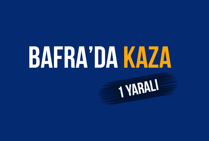 BAFRA’DA KAZA 1 YARALI