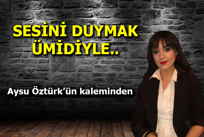 Sesini Duymak Ümidiyle..