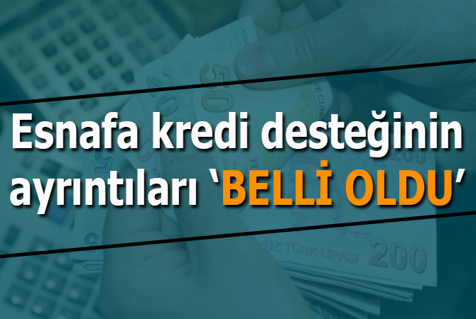 Esnafa kredi desteğinin ayrıntıları belli oldu!