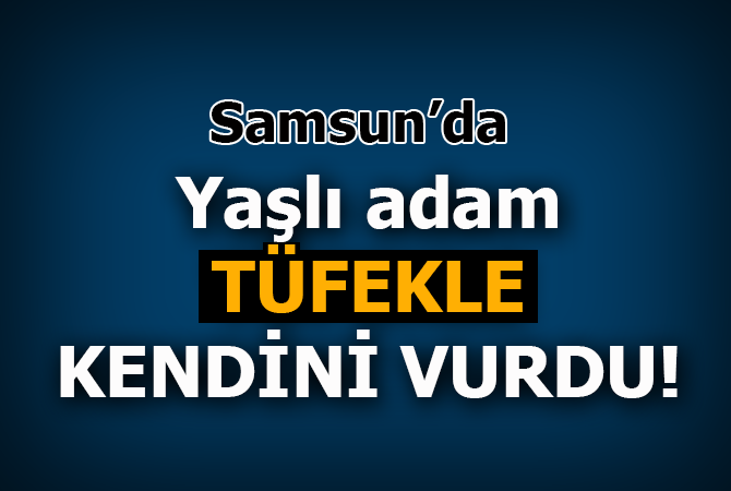 Yaşlı adam tüfekle kendini vurdu