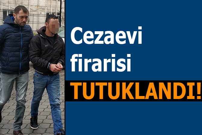 Cezaevi firarisi tutuklandı!