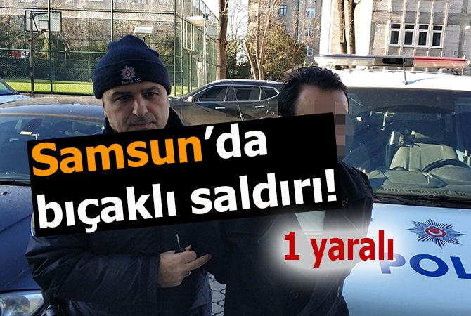 Samsun’da bıçaklı sadırı: 1 yaralı