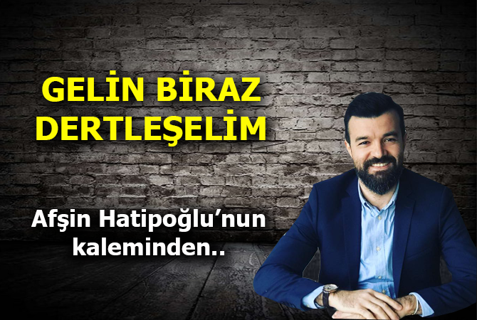 Gelin biraz dertleşelim !