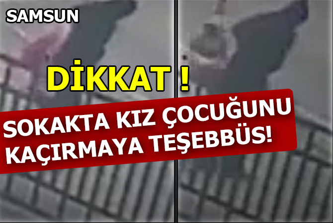 SOKAK ORTASINDA ÇOCUK KAÇIRMAYA TEŞEBBÜS