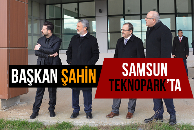 Başkan Şahin Samsun Teknopark’ta