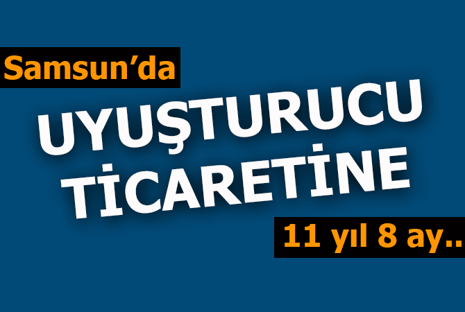 Uyuşturucu ticaretine 11 yıl 8 ay hapis