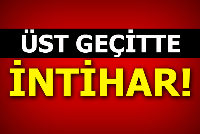 Üst geçitten atlayan şahıs hayatını kaybetti