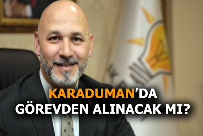 Karaduman da görevden alınacak mı?