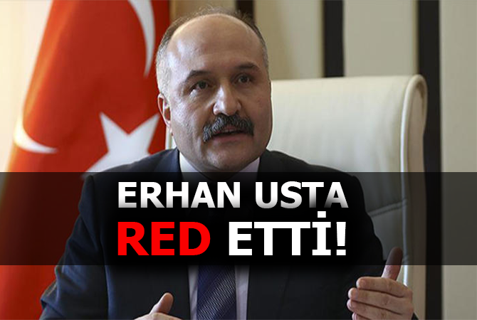 Erhan Usta red etti!