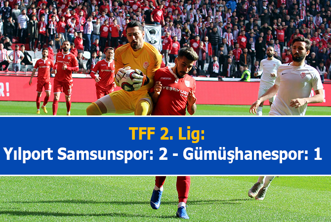  TFF 2. Lig: Yılport Samsunspor: 2 – Gümüşhanespor: 1 
