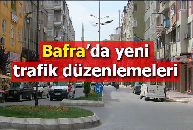 BAFRA’DA YENİ TRAFİK DÜZENLEMELERİ